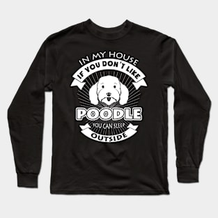 In My House You Don't Like Poodle You Can Sleep Outside Long Sleeve T-Shirt